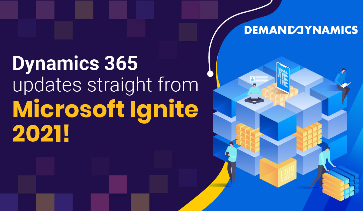 Microsoft Ignite 2021 Overview & Dynamics 365 Updates Don’t Miss It!